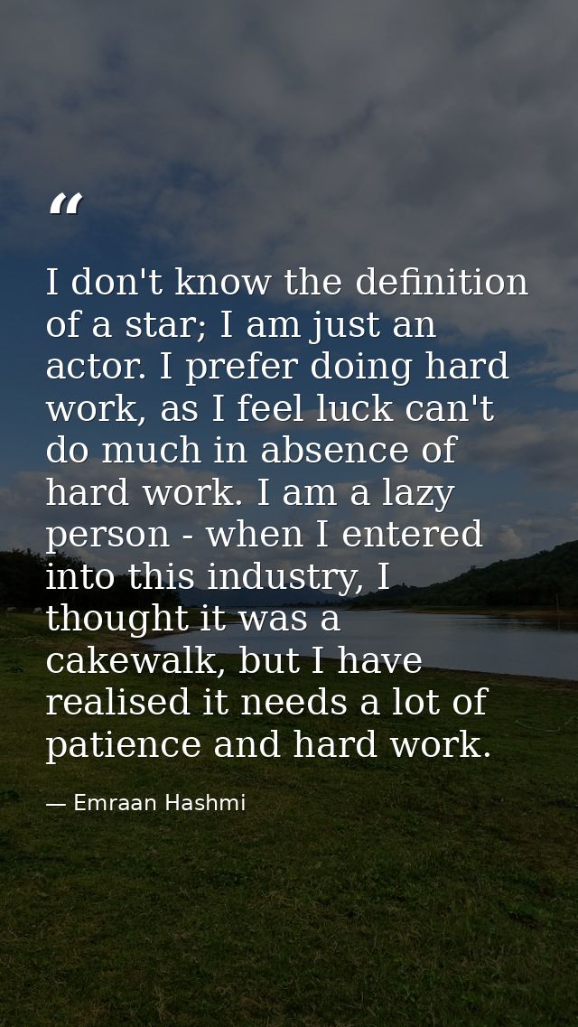 I don't know the definition of a star; I am just an actor. I prefer doing hard work, as I feel luck can't do much in abs — Emraan Hashmi