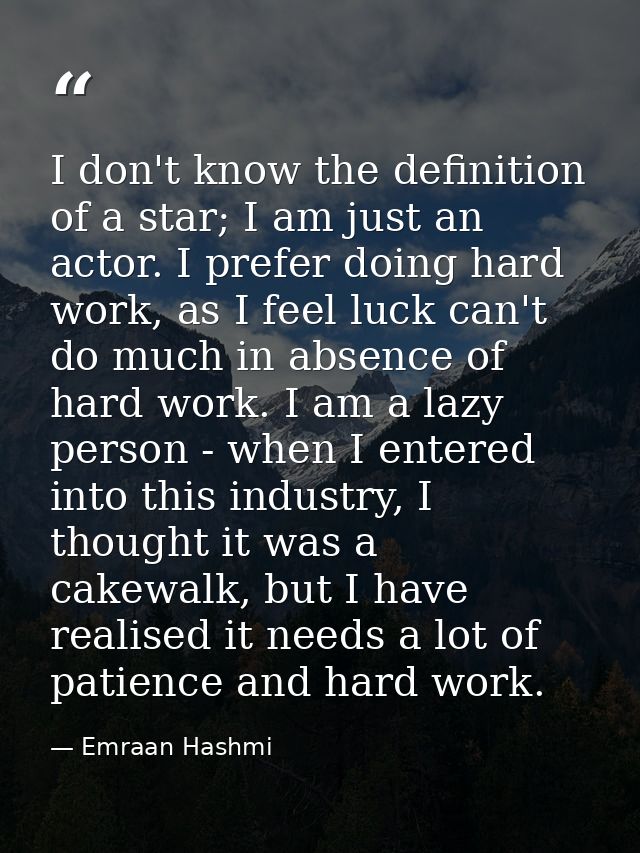 I don't know the definition of a star; I am just an actor. I prefer doing hard work, as I feel luck can't do much in abs — Emraan Hashmi
