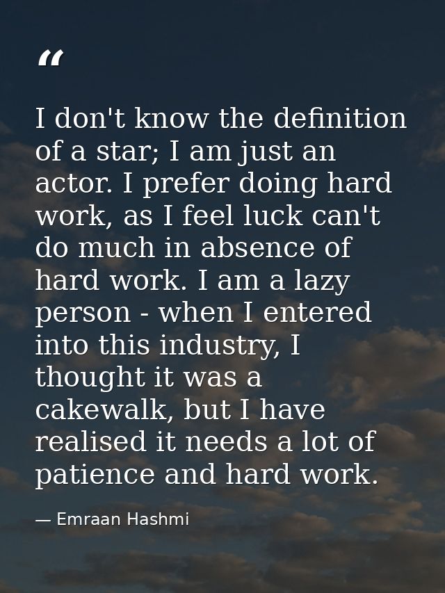 I don't know the definition of a star; I am just an actor. I prefer doing hard work, as I feel luck can't do much in abs — Emraan Hashmi