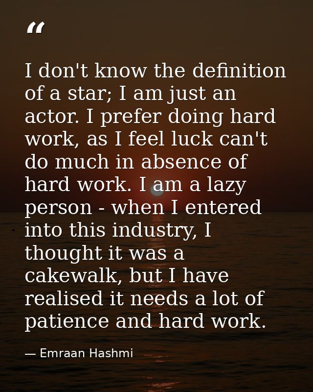 I don't know the definition of a star; I am just an actor. I prefer doing hard work, as I feel luck can't do much in abs — Emraan Hashmi