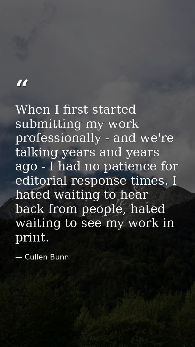 When I first started submitting my work professionally - and we're talking years and years ago - I had no patience for e — Cullen Bunn