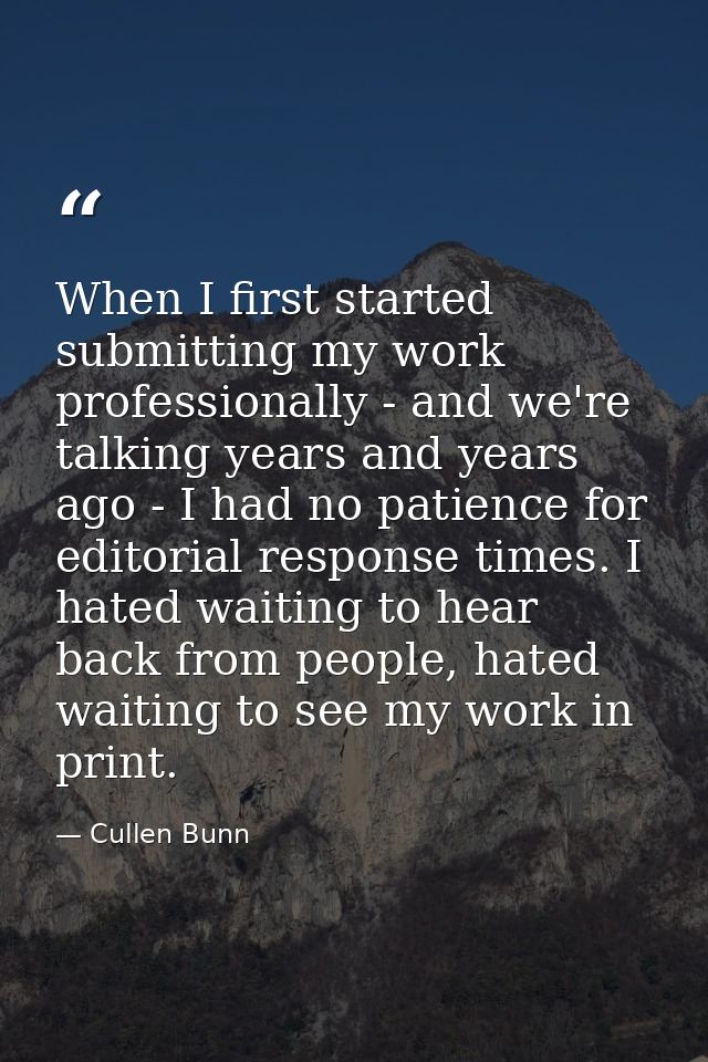 When I first started submitting my work professionally - and we're talking years and years ago - I had no patience for e — Cullen Bunn