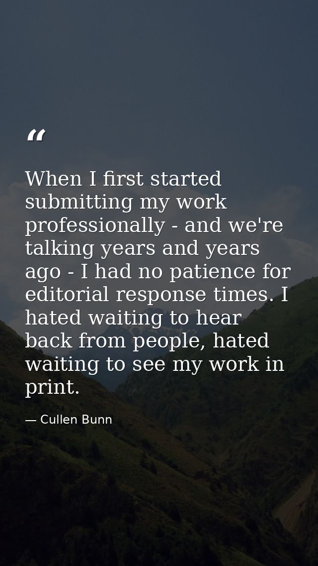 When I first started submitting my work professionally - and we're talking years and years ago - I had no patience for e — Cullen Bunn