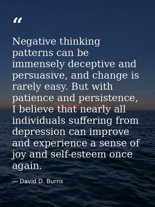 Negative thinking patterns can be immensely deceptive and persuasive, and change is rarely easy. But with patience and p — David D. Burns