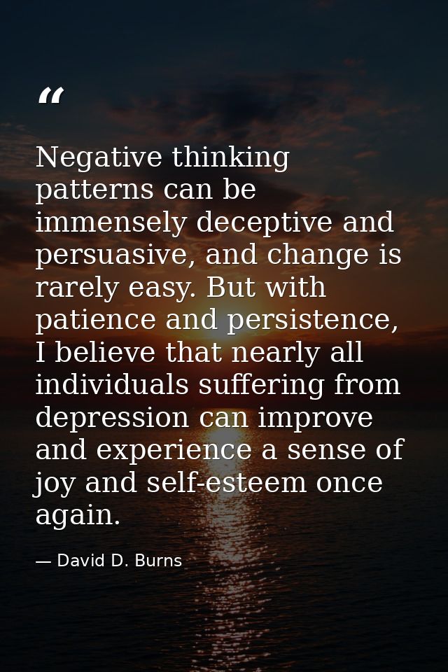 Negative thinking patterns can be immensely deceptive and persuasive, and change is rarely easy. But with patience and p — David D. Burns