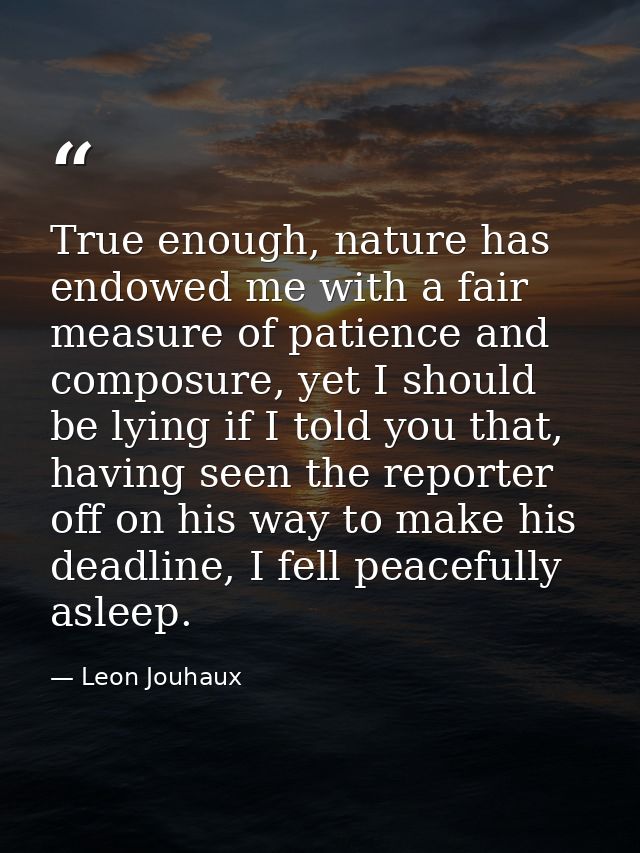 True enough, nature has endowed me with a fair measure of patience and composure, yet I should be lying if I told you th — Leon Jouhaux