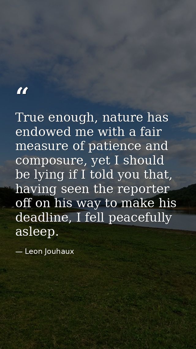 True enough, nature has endowed me with a fair measure of patience and composure, yet I should be lying if I told you th — Leon Jouhaux