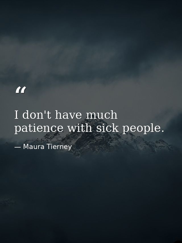 I don't have much patience with sick people. — Maura Tierney
