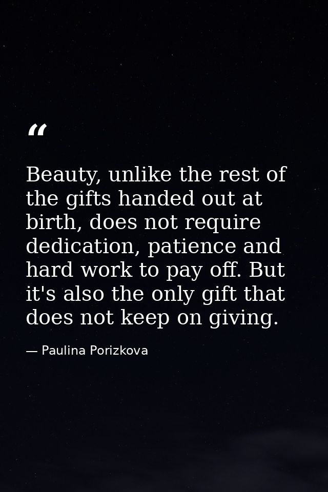 Beauty, unlike the rest of the gifts handed out at birth, does not require dedication, patience and hard work to pay off — Paulina Porizkova
