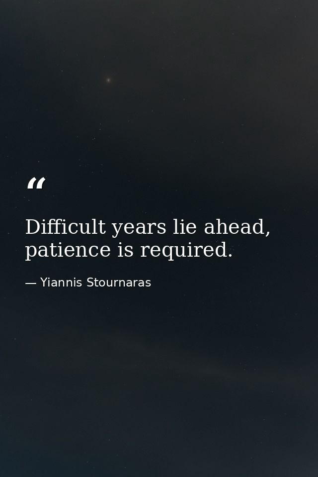 Difficult years lie ahead, patience is required. — Yiannis Stournaras