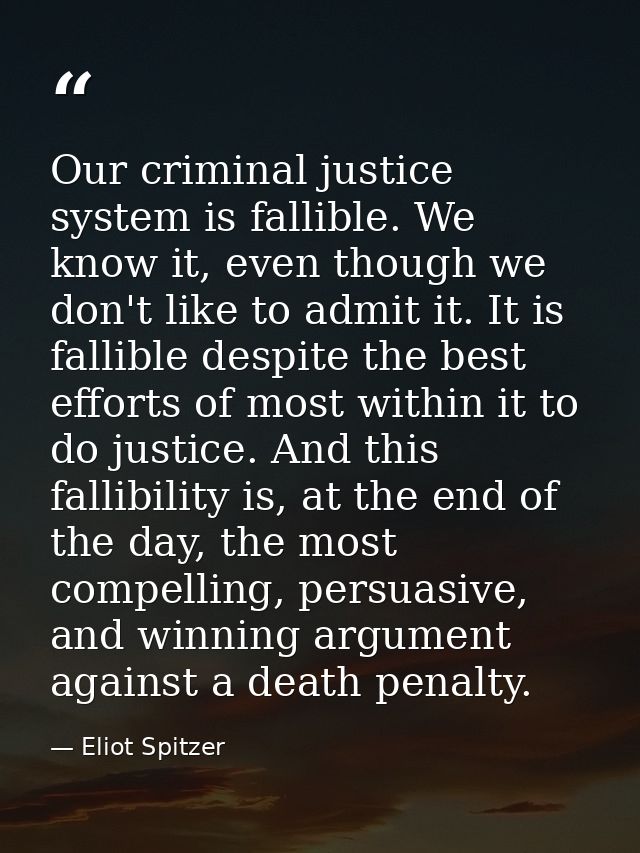 Our criminal justice system is fallible. We know it, even though we don't like to admit it. It is fallible despite the b — Eliot Spitzer