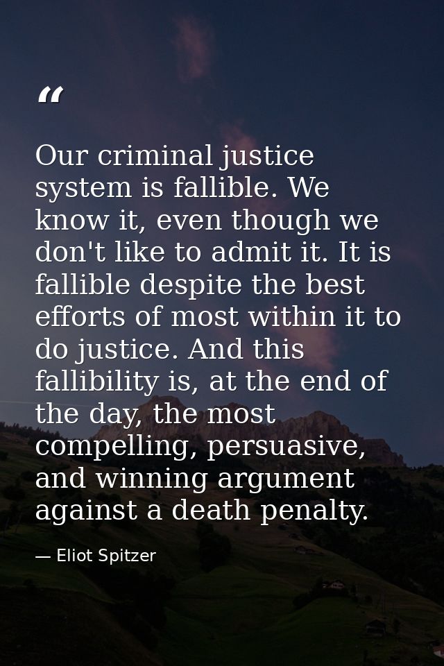 Our criminal justice system is fallible. We know it, even though we don't like to admit it. It is fallible despite the b — Eliot Spitzer