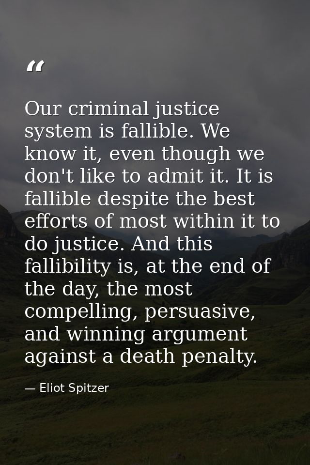 Our criminal justice system is fallible. We know it, even though we don't like to admit it. It is fallible despite the b — Eliot Spitzer