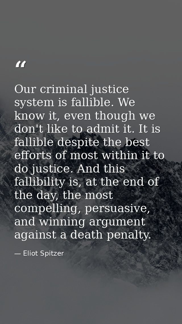 Our criminal justice system is fallible. We know it, even though we don't like to admit it. It is fallible despite the b — Eliot Spitzer