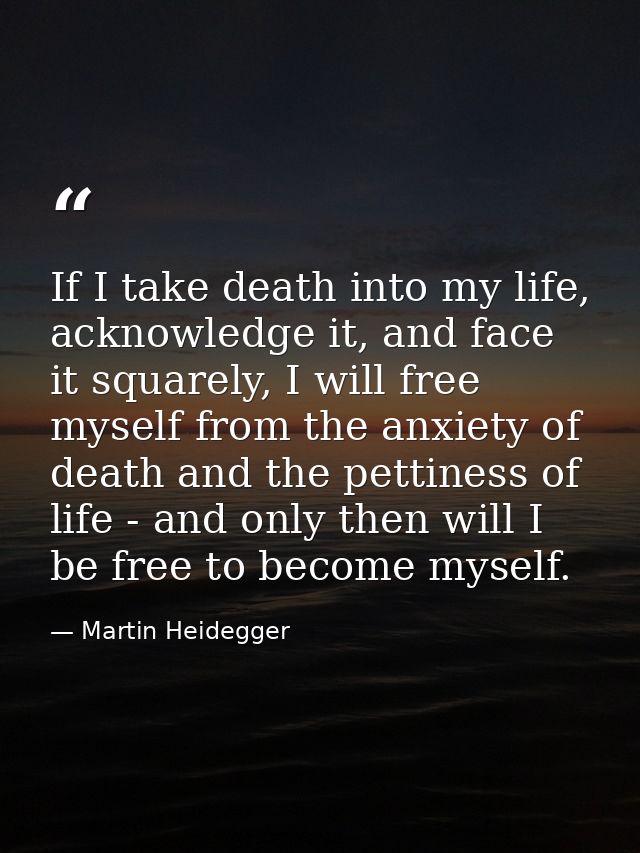 If I take death into my life, acknowledge it, and face it squarely, I will free myself from the anxiety of death and the — Martin Heidegger