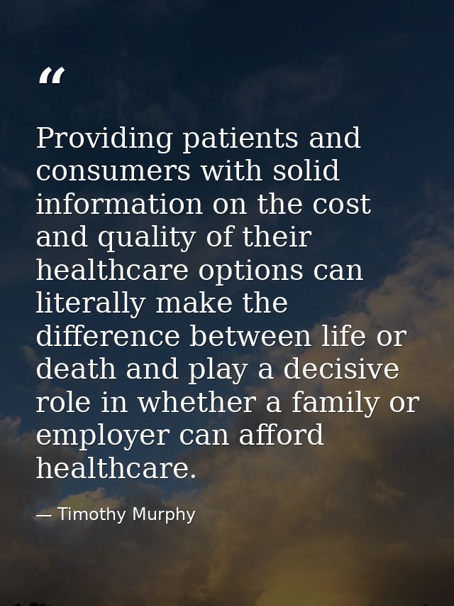 Providing patients and consumers with solid information on the cost and quality of their healthcare options can literall — Timothy Murphy