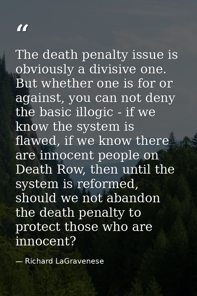 The death penalty issue is obviously a divisive one. But whether one is for or against, you can not deny the basic illog — Richard LaGravenese