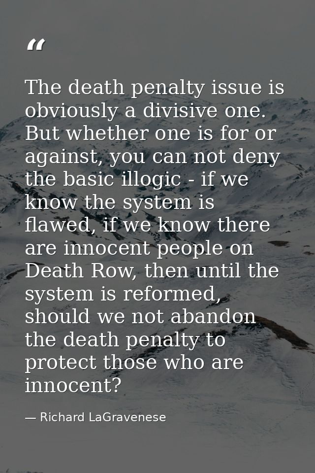 The death penalty issue is obviously a divisive one. But whether one is for or against, you can not deny the basic illog — Richard LaGravenese