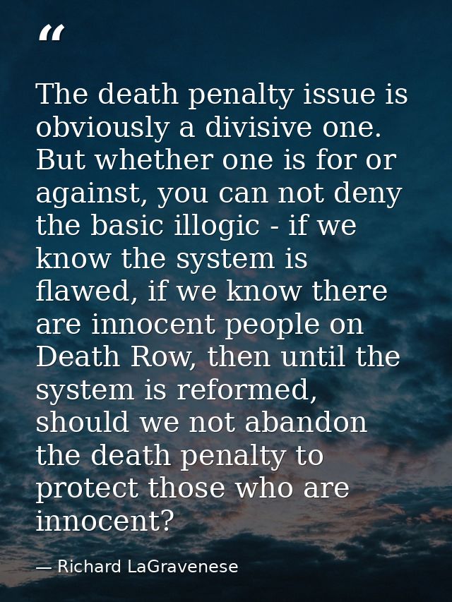 The death penalty issue is obviously a divisive one. But whether one is for or against, you can not deny the basic illog — Richard LaGravenese