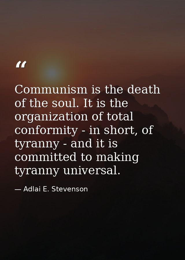 Communism is the death of the soul. It is the organization of total conformity - in short, of tyranny - and it is commit — Adlai E. Stevenson