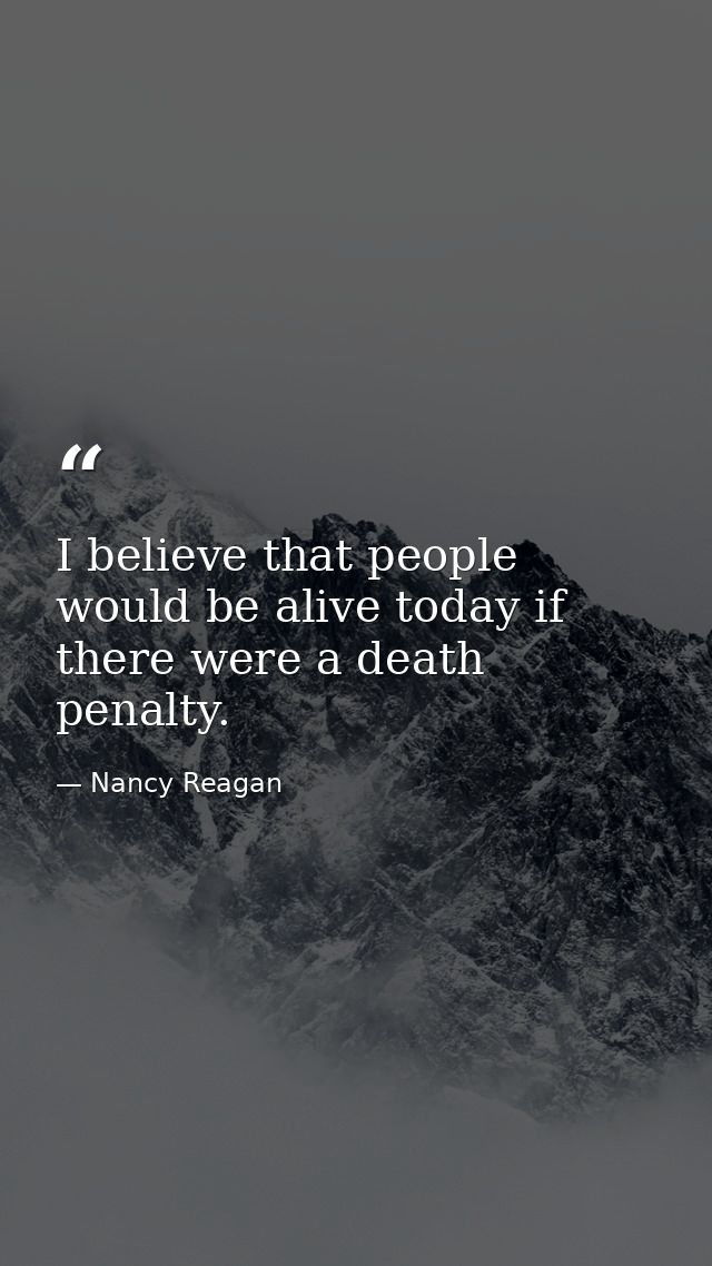 I believe that people would be alive today if there were a death penalty. — Nancy Reagan