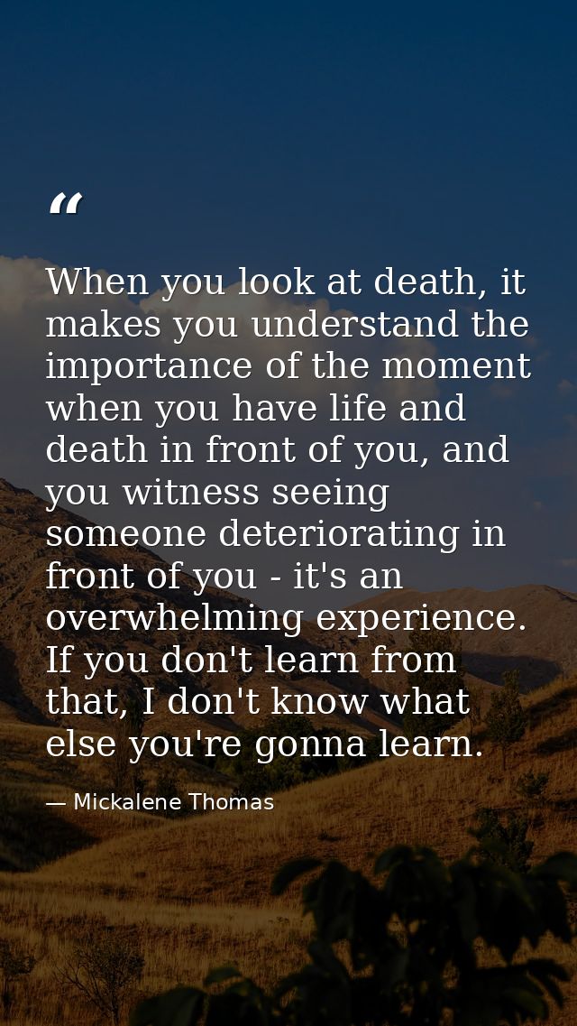 When you look at death, it makes you understand the importance of the moment when you have life and death in front of yo — Mickalene Thomas
