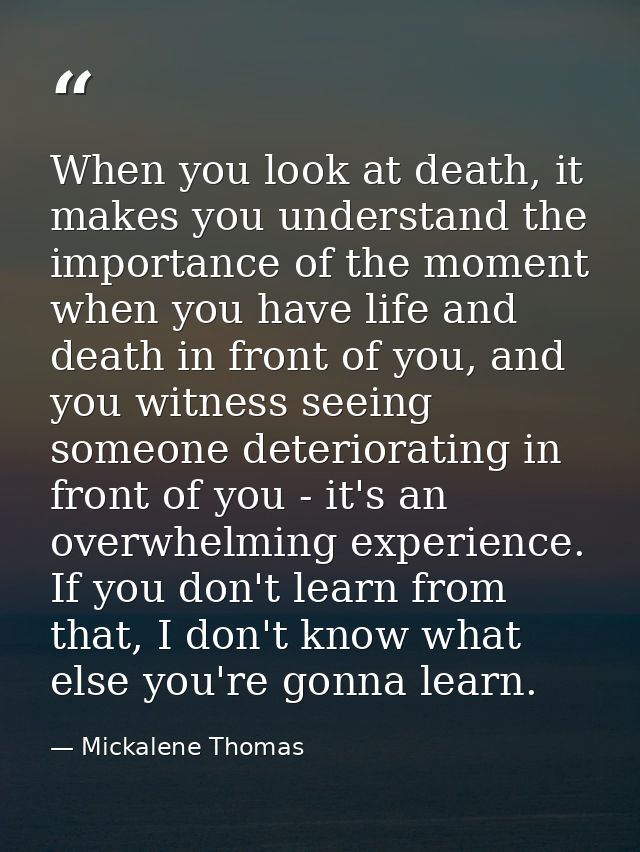 When you look at death, it makes you understand the importance of the moment when you have life and death in front of yo — Mickalene Thomas