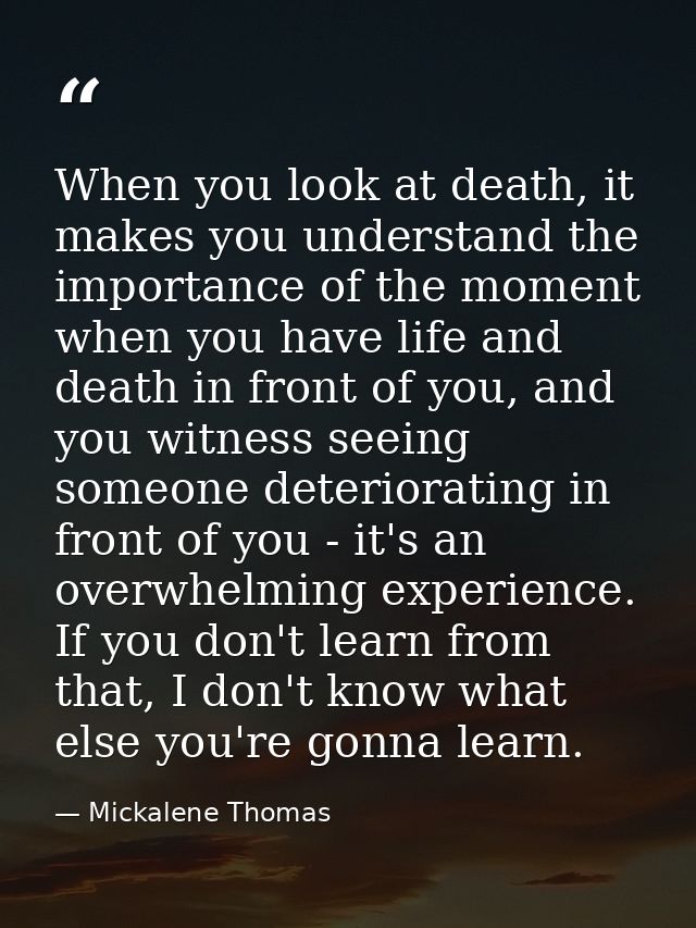 When you look at death, it makes you understand the importance of the moment when you have life and death in front of yo — Mickalene Thomas