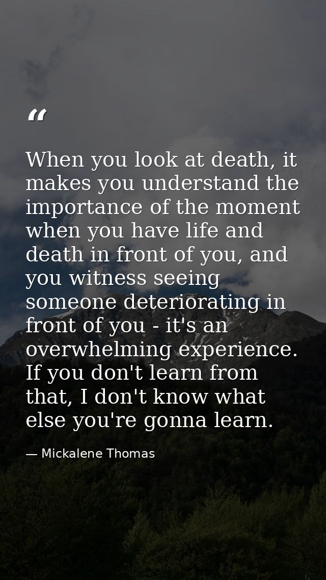 When you look at death, it makes you understand the importance of the moment when you have life and death in front of yo — Mickalene Thomas
