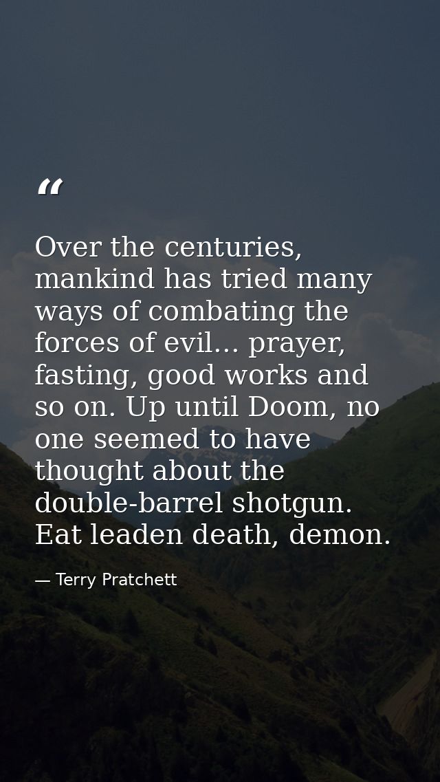 Over the centuries, mankind has tried many ways of combating the forces of evil... prayer, fasting, good works and so on — Terry Pratchett