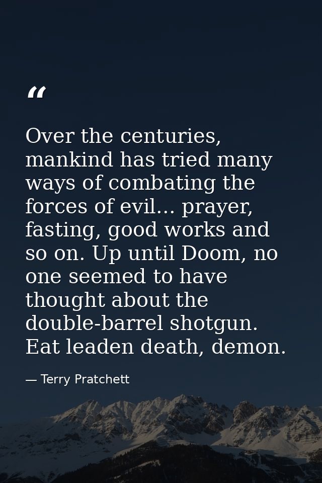 Over the centuries, mankind has tried many ways of combating the forces of evil... prayer, fasting, good works and so on — Terry Pratchett