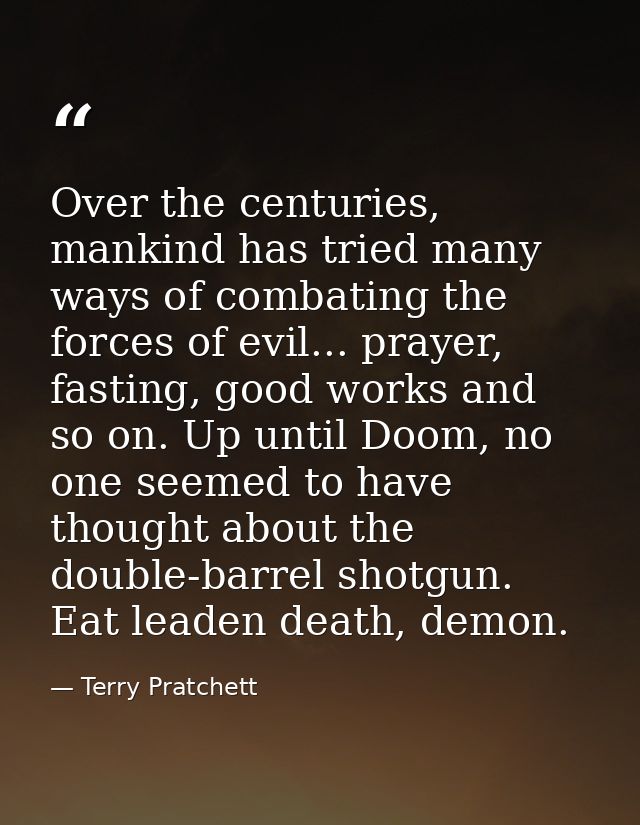 Over the centuries, mankind has tried many ways of combating the forces of evil... prayer, fasting, good works and so on — Terry Pratchett