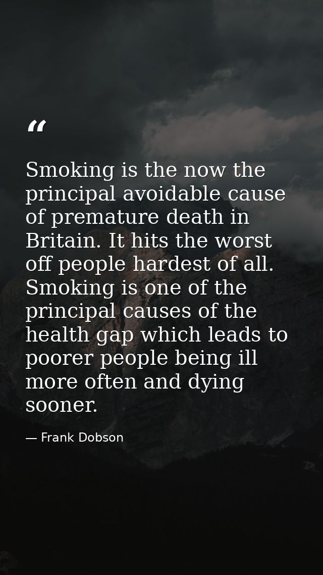 Smoking is the now the principal avoidable cause of premature death in Britain. It hits the worst off people hardest of  — Frank Dobson