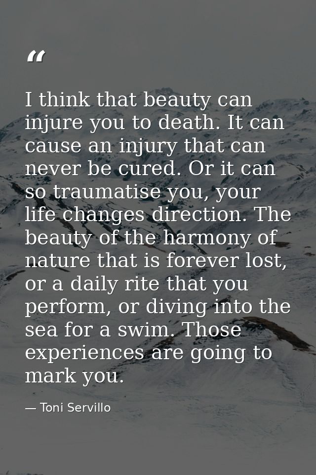 I think that beauty can injure you to death. It can cause an injury that can never be cured. Or it can so traumatise you — Toni Servillo