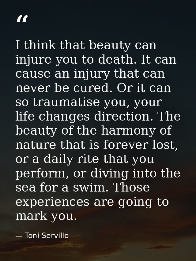 I think that beauty can injure you to death. It can cause an injury that can never be cured. Or it can so traumatise you — Toni Servillo