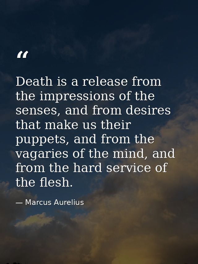 Death is a release from the impressions of the senses, and from desires that make us their puppets, and from the vagarie — Marcus Aurelius