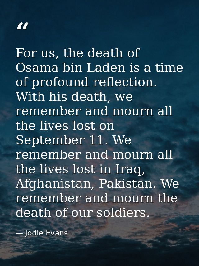 For us, the death of Osama bin Laden is a time of profound reflection. With his death, we remember and mourn all the liv — Jodie Evans