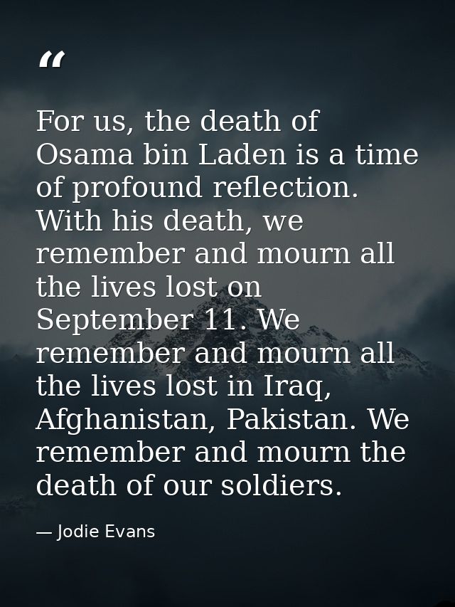 For us, the death of Osama bin Laden is a time of profound reflection. With his death, we remember and mourn all the liv — Jodie Evans