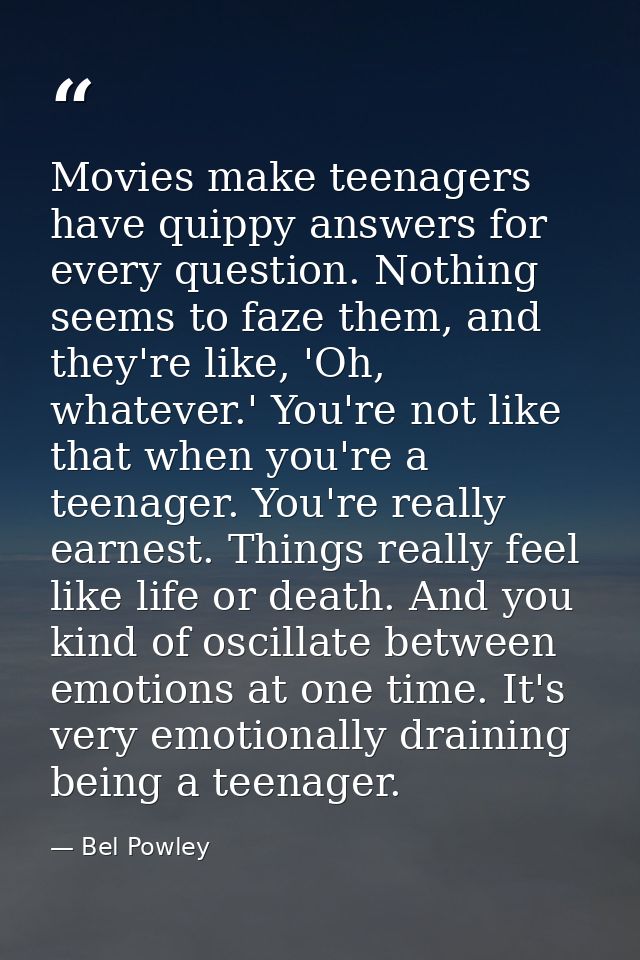Movies make teenagers have quippy answers for every question. Nothing seems to faze them, and they're like, 'Oh, whateve — Bel Powley