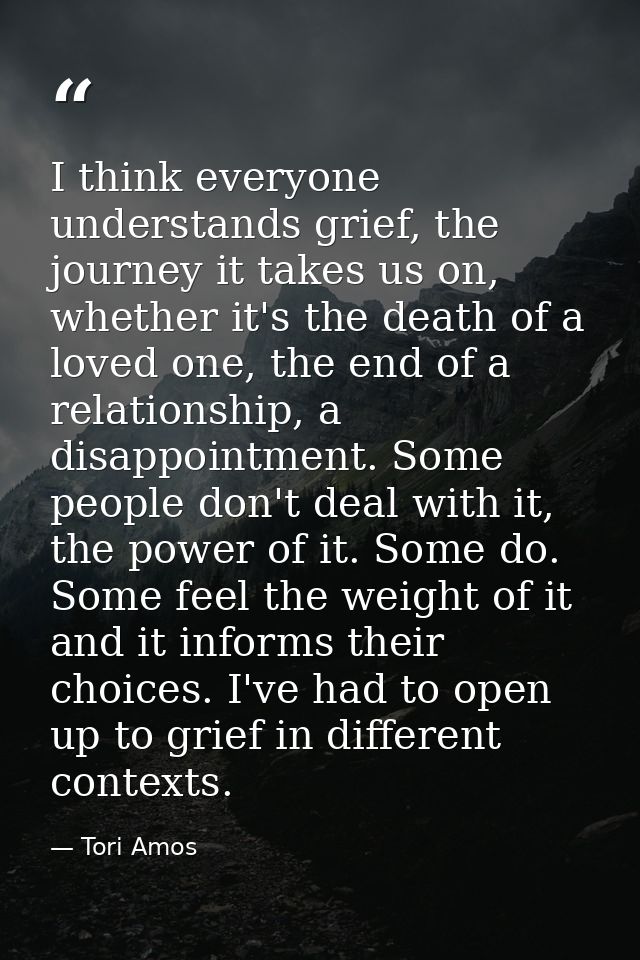 I think everyone understands grief, the journey it takes us on, whether it's the death of a loved one, the end of a rela — Tori Amos