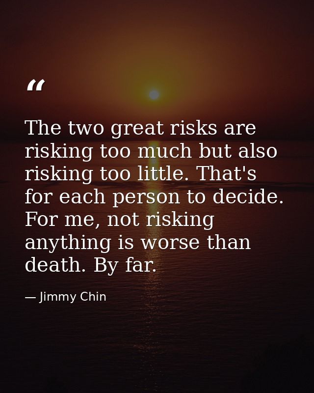 The two great risks are risking too much but also risking too little. That's for each person to decide. For me, not risk — Jimmy Chin