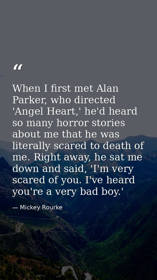 When I first met Alan Parker, who directed 'Angel Heart,' he'd heard so many horror stories about me that he was literal — Mickey Rourke