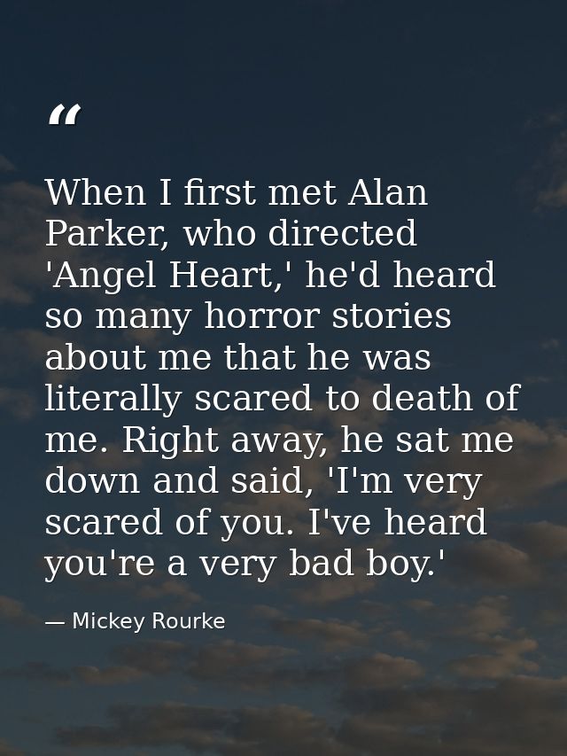 When I first met Alan Parker, who directed 'Angel Heart,' he'd heard so many horror stories about me that he was literal — Mickey Rourke