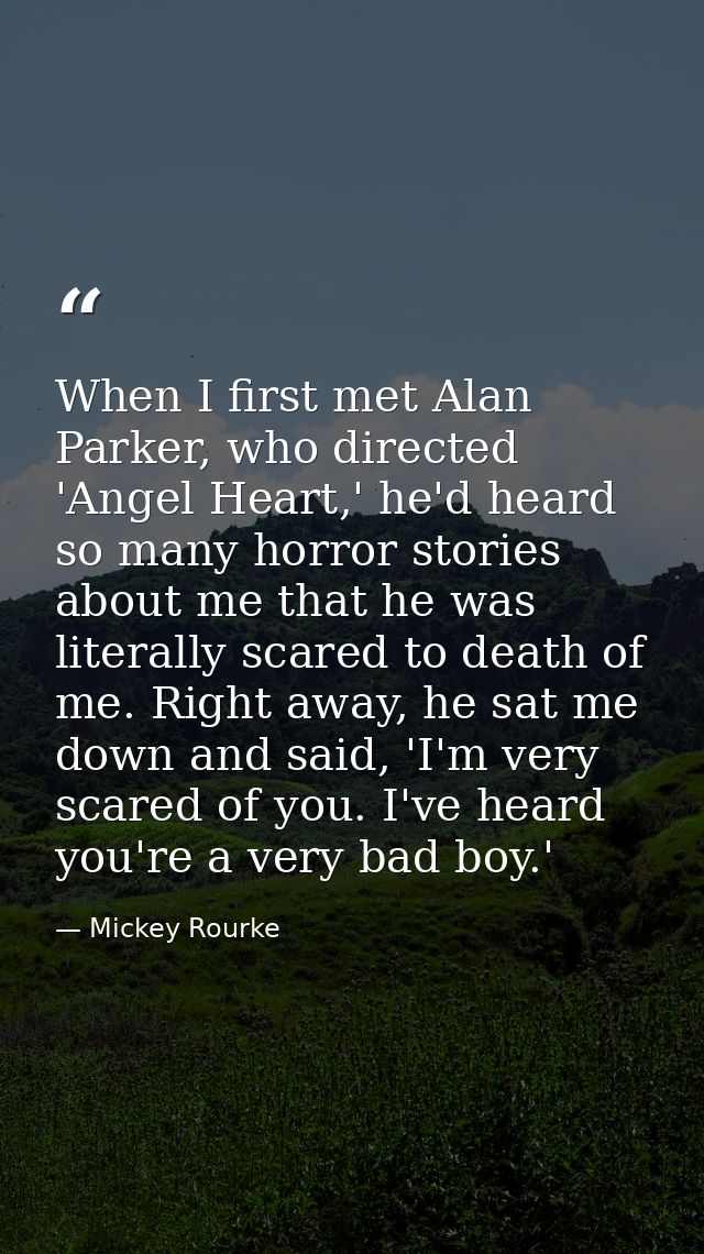When I first met Alan Parker, who directed 'Angel Heart,' he'd heard so many horror stories about me that he was literal — Mickey Rourke