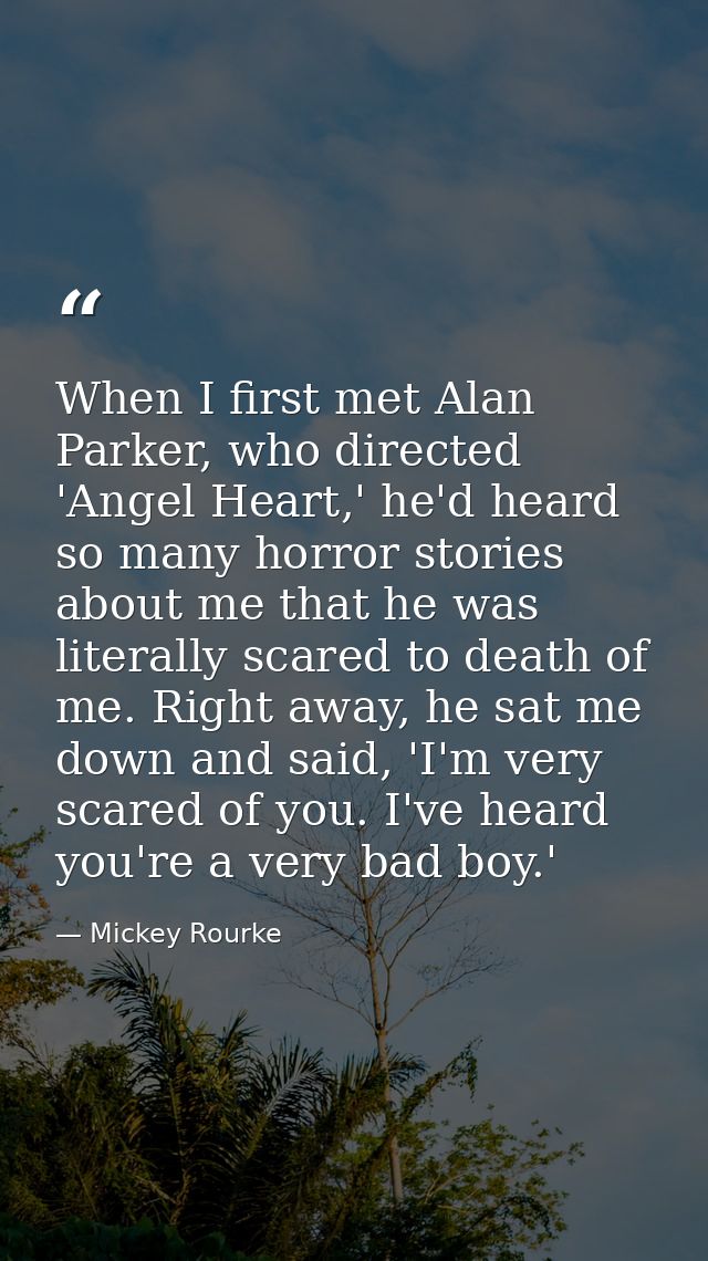 When I first met Alan Parker, who directed 'Angel Heart,' he'd heard so many horror stories about me that he was literal — Mickey Rourke