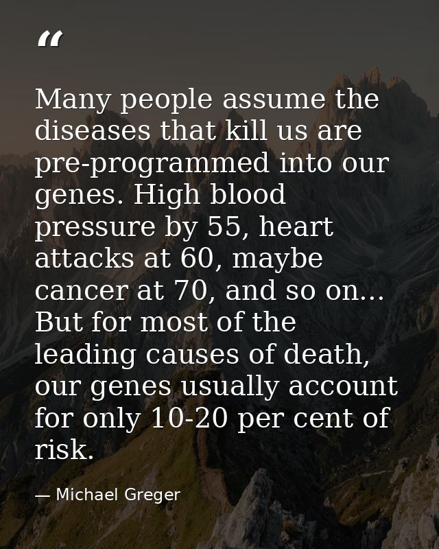 Many people assume the diseases that kill us are pre-programmed into our genes. High blood pressure by 55, heart attacks — Michael Greger