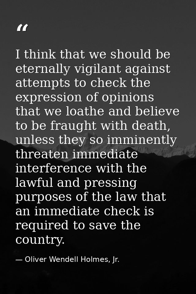 I think that we should be eternally vigilant against attempts to check the expression of opinions that we loathe and bel — Oliver Wendell Holmes, Jr.
