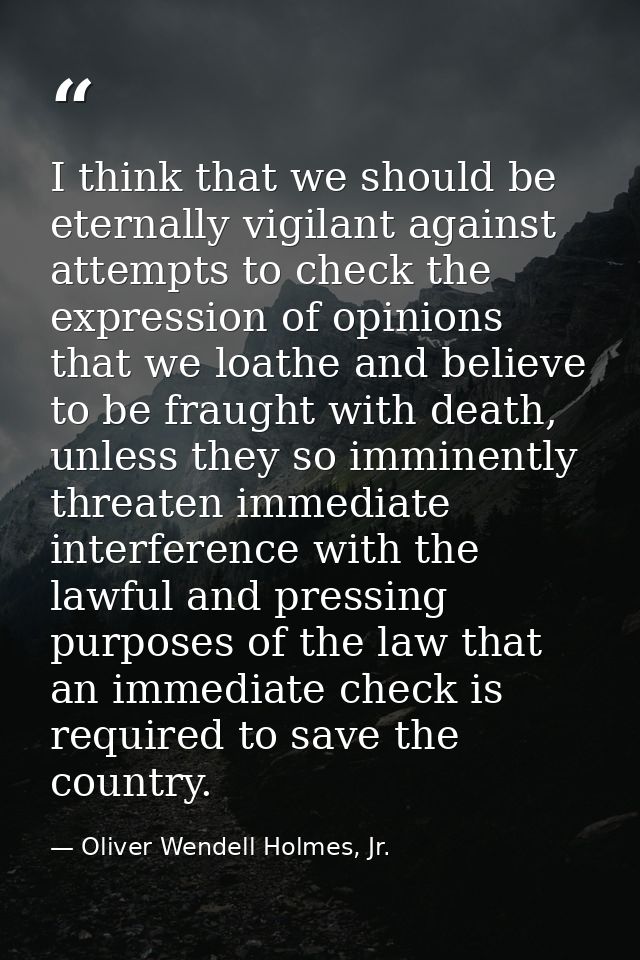 I think that we should be eternally vigilant against attempts to check the expression of opinions that we loathe and bel — Oliver Wendell Holmes, Jr.
