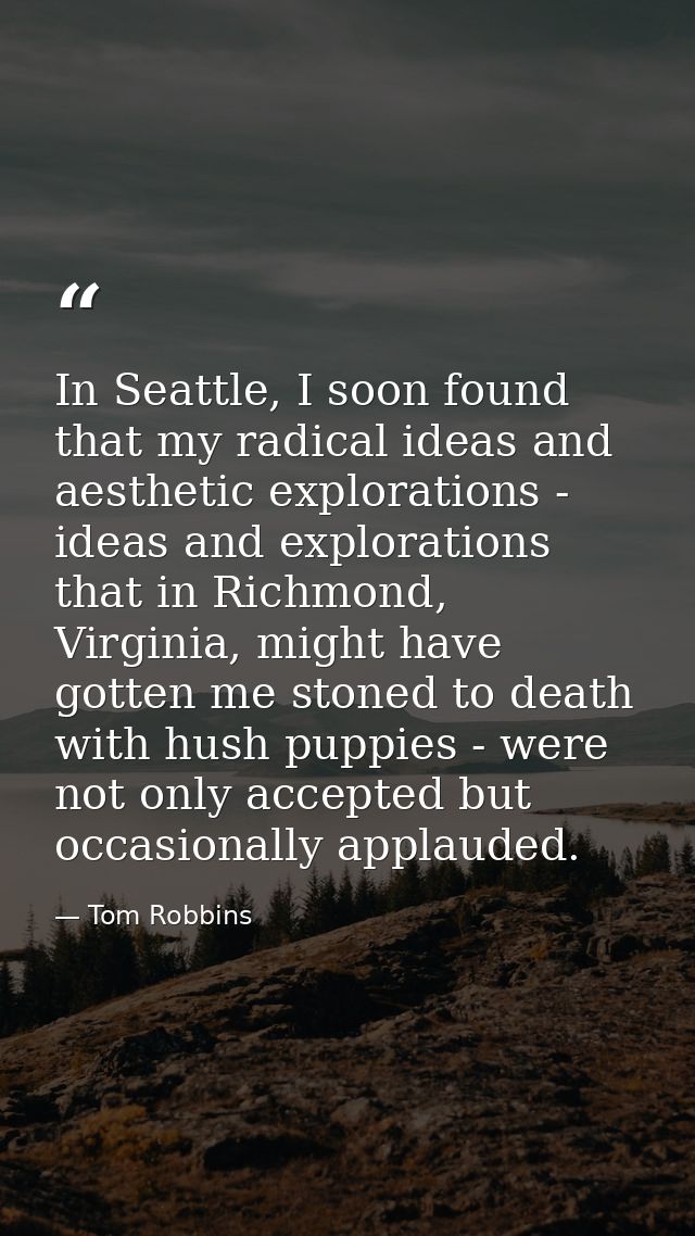 In Seattle, I soon found that my radical ideas and aesthetic explorations - ideas and explorations that in Richmond, Vir — Tom Robbins