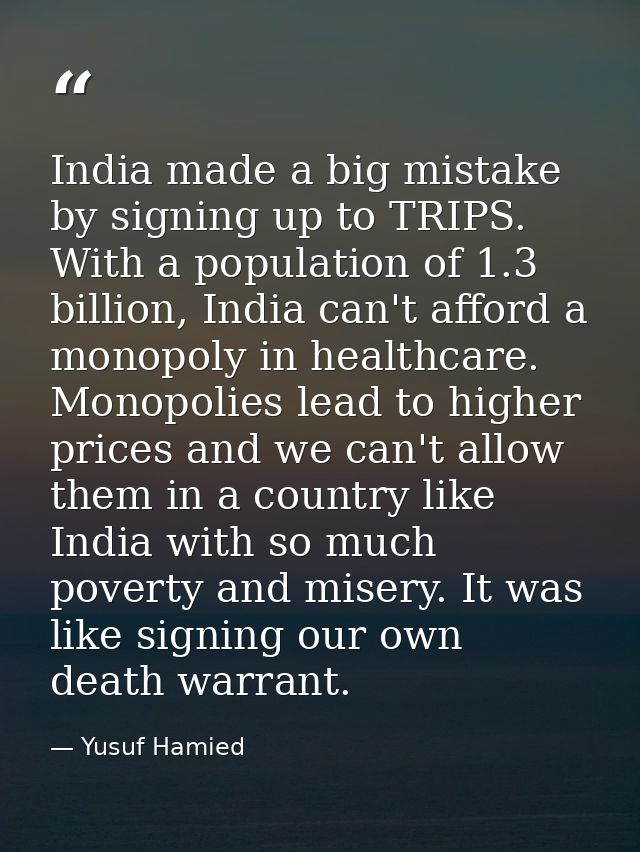 India made a big mistake by signing up to TRIPS. With a population of 1.3 billion, India can't afford a monopoly in heal — Yusuf Hamied